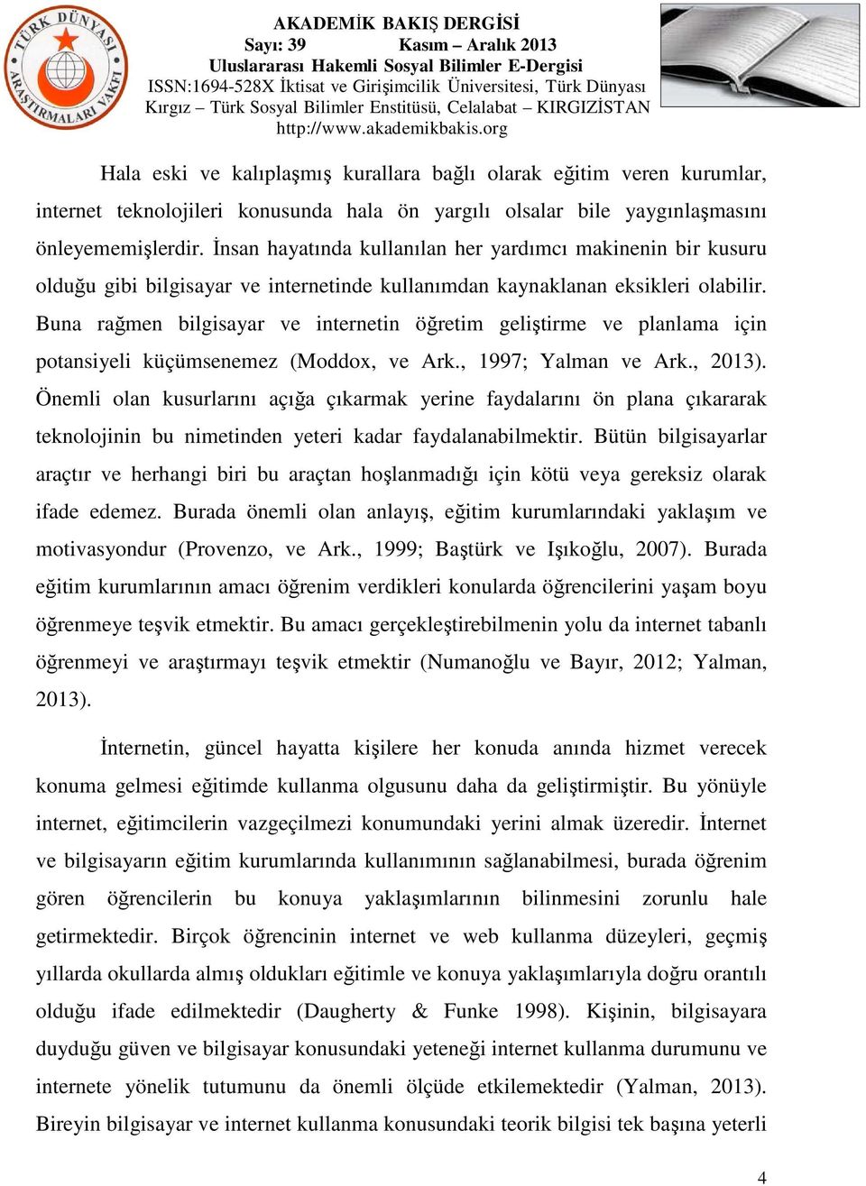 Buna rağmen bilgisayar ve internetin öğretim geliştirme ve planlama için potansiyeli küçümsenemez (Moddox, ve Ark., 1997; Yalman ve Ark., 2013).