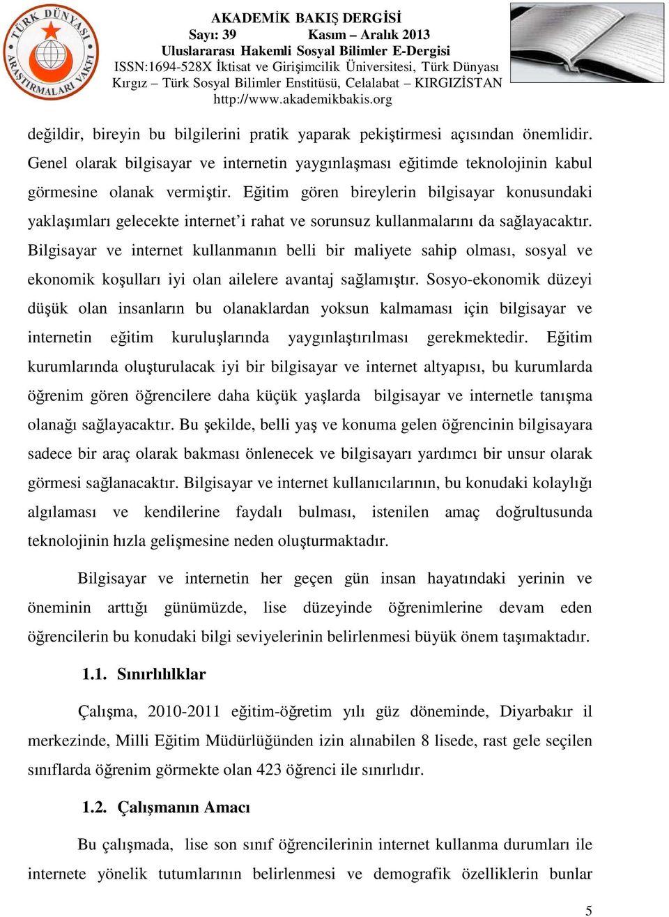 Bilgisayar ve internet kullanmanın belli bir maliyete sahip olması, sosyal ve ekonomik koşulları iyi olan ailelere avantaj sağlamıştır.