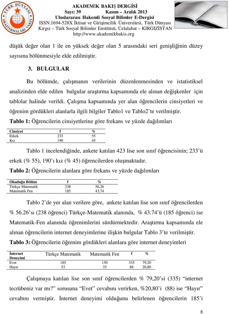 Çalışma kapsamında yer alan öğrencilerin cinsiyetleri ve öğrenim gördükleri alanlarla ilgili bilgiler Tablo1 ve Tablo2 te verilmiştir.