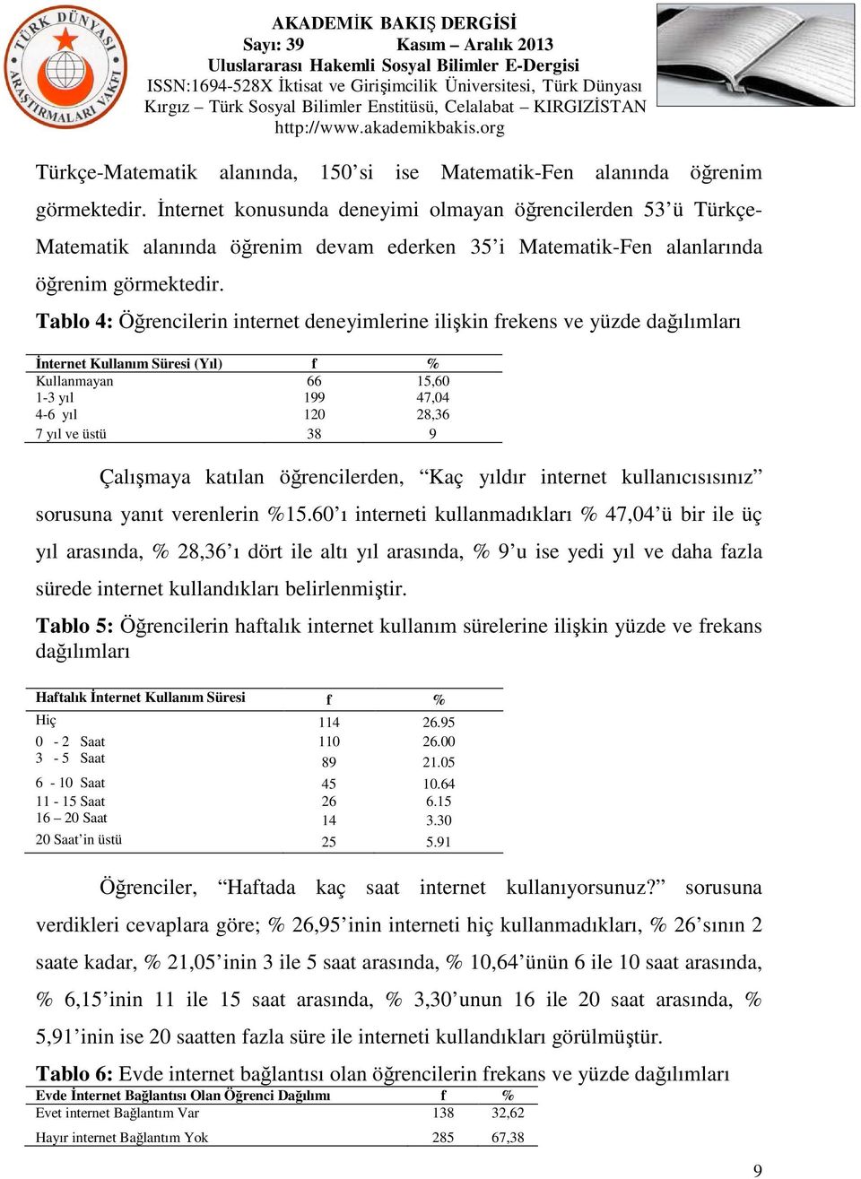 Tablo 4: Öğrencilerin internet deneyimlerine ilişkin frekens ve yüzde dağılımları İnternet Kullanım Süresi (Yıl) f % Kullanmayan 66 15,60 1-3 yıl 199 47,04 4-6 yıl 120 28,36 7 yıl ve üstü 38 9