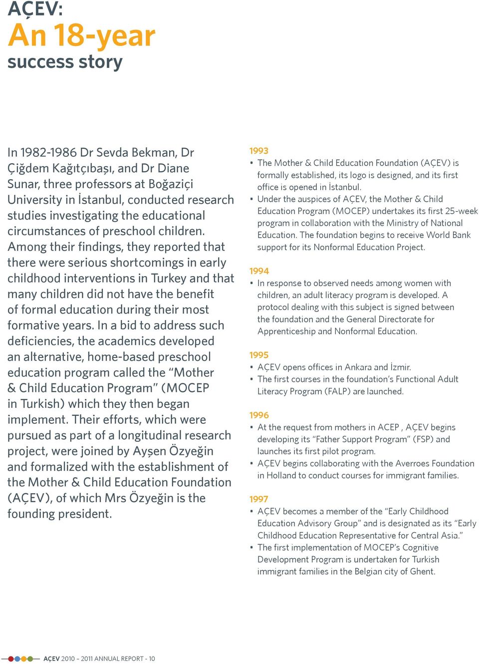 Among their findings, they reported that there were serious shortcomings in early childhood interventions in Turkey and that many children did not have the benefit of formal education during their