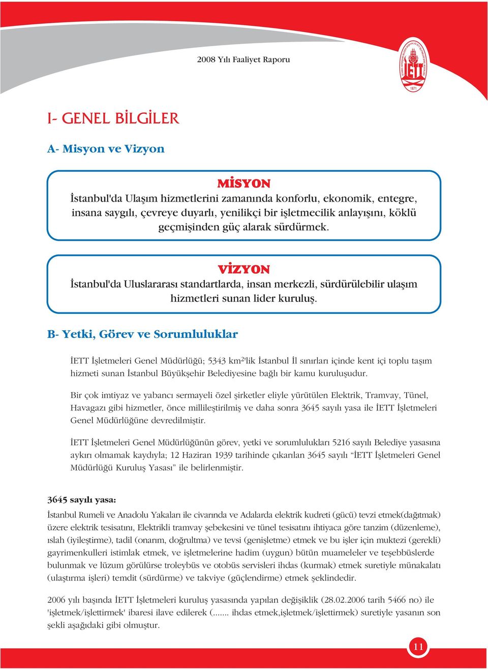 B- Yetki, Görev ve Sorumluluklar ETT flletmeleri Genel Müdürlü ü; 5343 km 2 'lik stanbul l s n rlar içinde kent içi toplu tafl m hizmeti sunan stanbul Büyükflehir Belediyesine ba l bir kamu