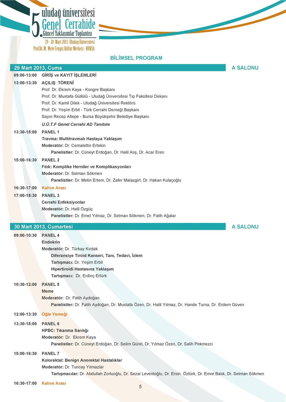 Ü.T.F Genel Cerrahi AD Tanıtımı 13:30-15:00 PANEL 1 Travma: Multitravmalı Hastaya Yaklaşım Moderatör: Dr. Cemalettin Ertekin Panelistler: Dr. Cüneyt Erdoğan, Dr. Halil Alış, Dr.