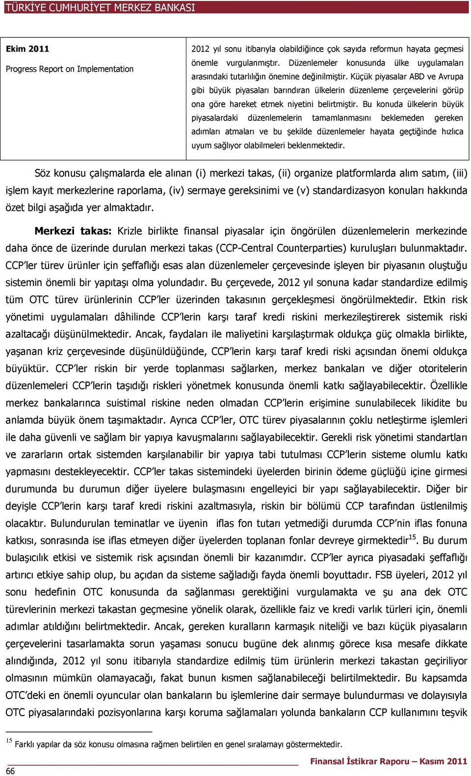 Küçük piyasalar ABD ve Avrupa gibi büyük piyasaları barındıran ülkelerin düzenleme çerçevelerini görüp ona göre hareket etmek niyetini belirtmiştir.