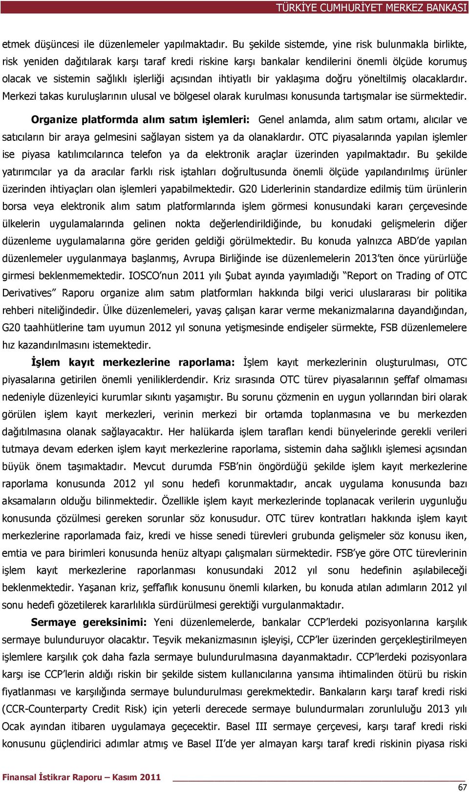 ihtiyatlı bir yaklaşıma doğru yöneltilmiş olacaklardır. Merkezi takas kuruluşlarının ulusal ve bölgesel olarak kurulması konusunda tartışmalar ise sürmektedir.