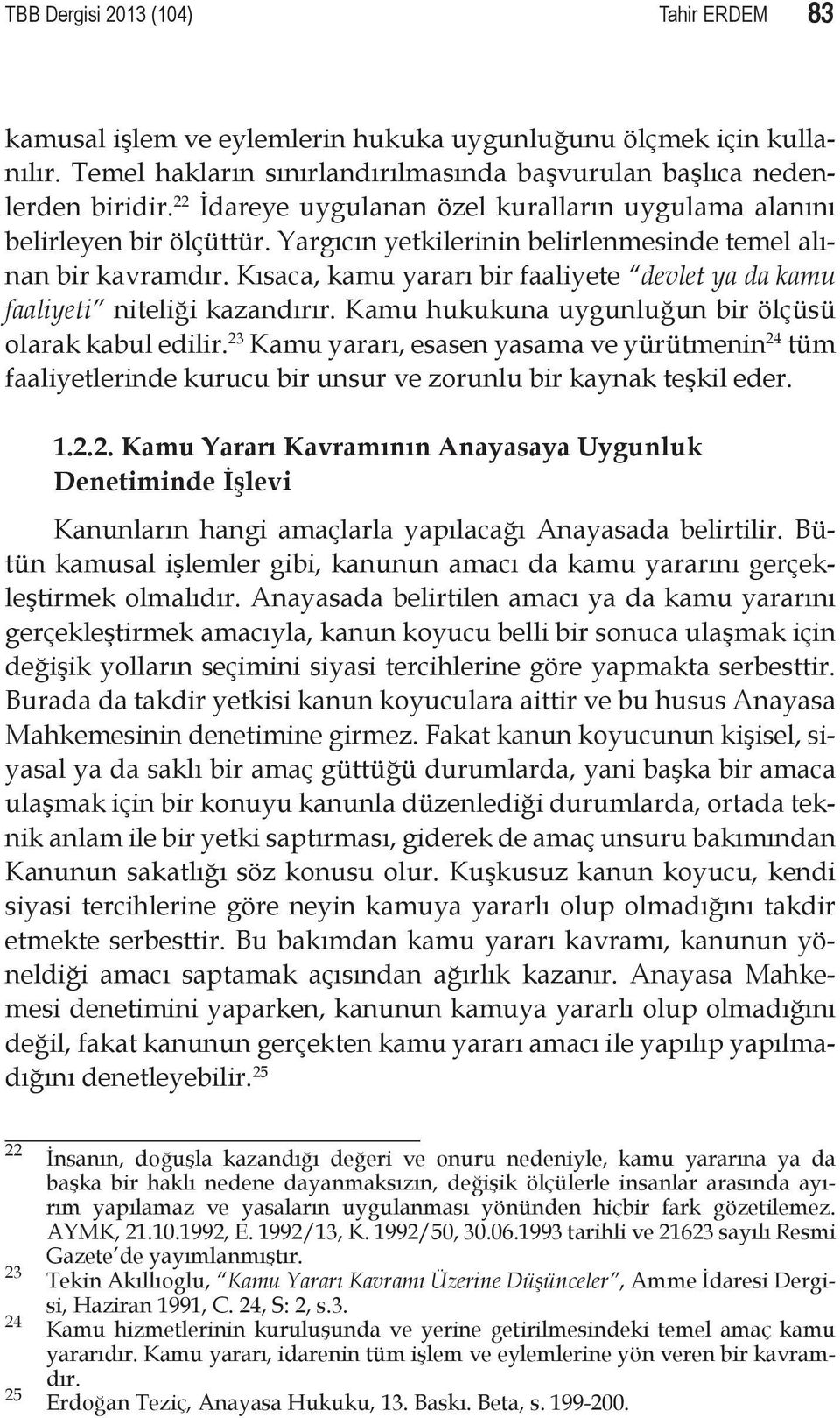 Kısaca, kamu yararı bir faaliyete devlet ya da kamu faaliyeti niteliği kazandırır. Kamu hukukuna uygunluğun bir ölçüsü olarak kabul edilir.