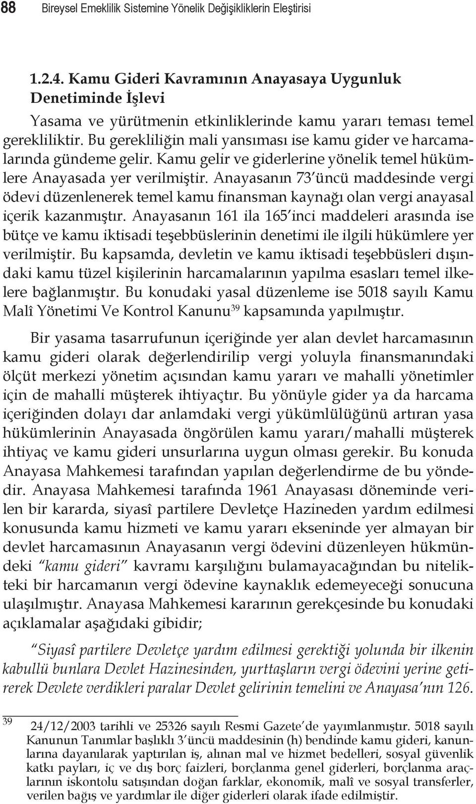 Bu gerekliliğin mali yansıması ise kamu gider ve harcamalarında gündeme gelir. Kamu gelir ve giderlerine yönelik temel hükümlere Anayasada yer verilmiştir.