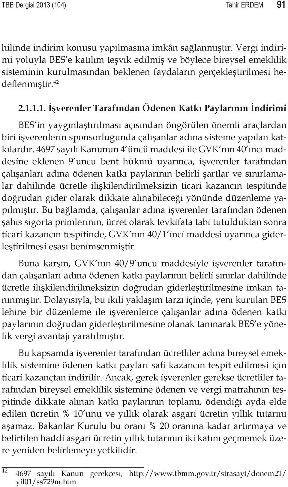 1.1. İşverenler Tarafından Ödenen Katkı Paylarının İndirimi BES in yaygınlaştırılması açısından öngörülen önemli araçlardan biri işverenlerin sponsorluğunda çalışanlar adına sisteme yapılan katkılardır.