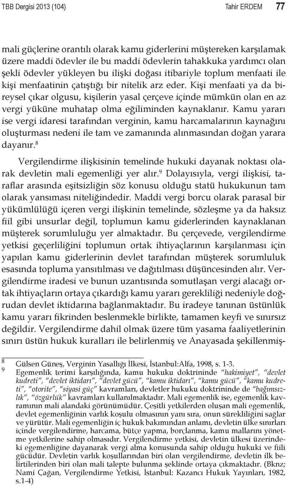 Kişi menfaati ya da bireysel çıkar olgusu, kişilerin yasal çerçeve içinde mümkün olan en az vergi yüküne muhatap olma eğiliminden kaynaklanır.