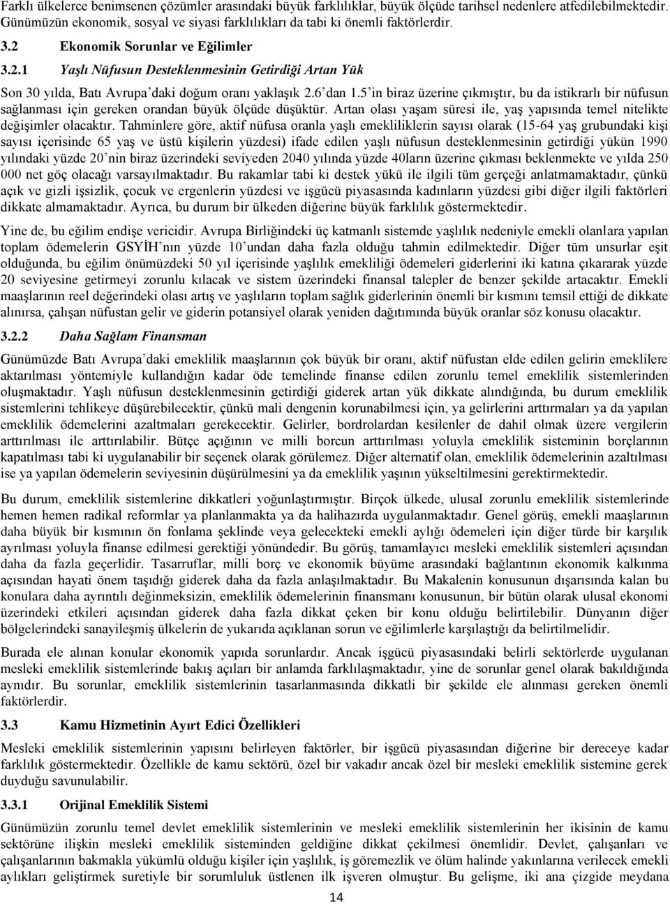 6 dan 1.5 in biraz üzerine çıkmıģtır, bu da istikrarlı bir nüfusun sağlanması için gereken orandan büyük ölçüde düģüktür.