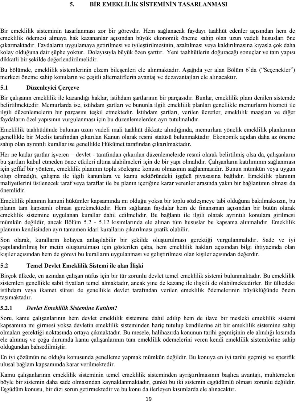 Faydaların uygulamaya getirilmesi ve iyileģtirilmesinin, azaltılması veya kaldırılmasına kıyasla çok daha kolay olduğuna dair Ģüphe yoktur. Dolayısıyla büyük özen Ģarttır.