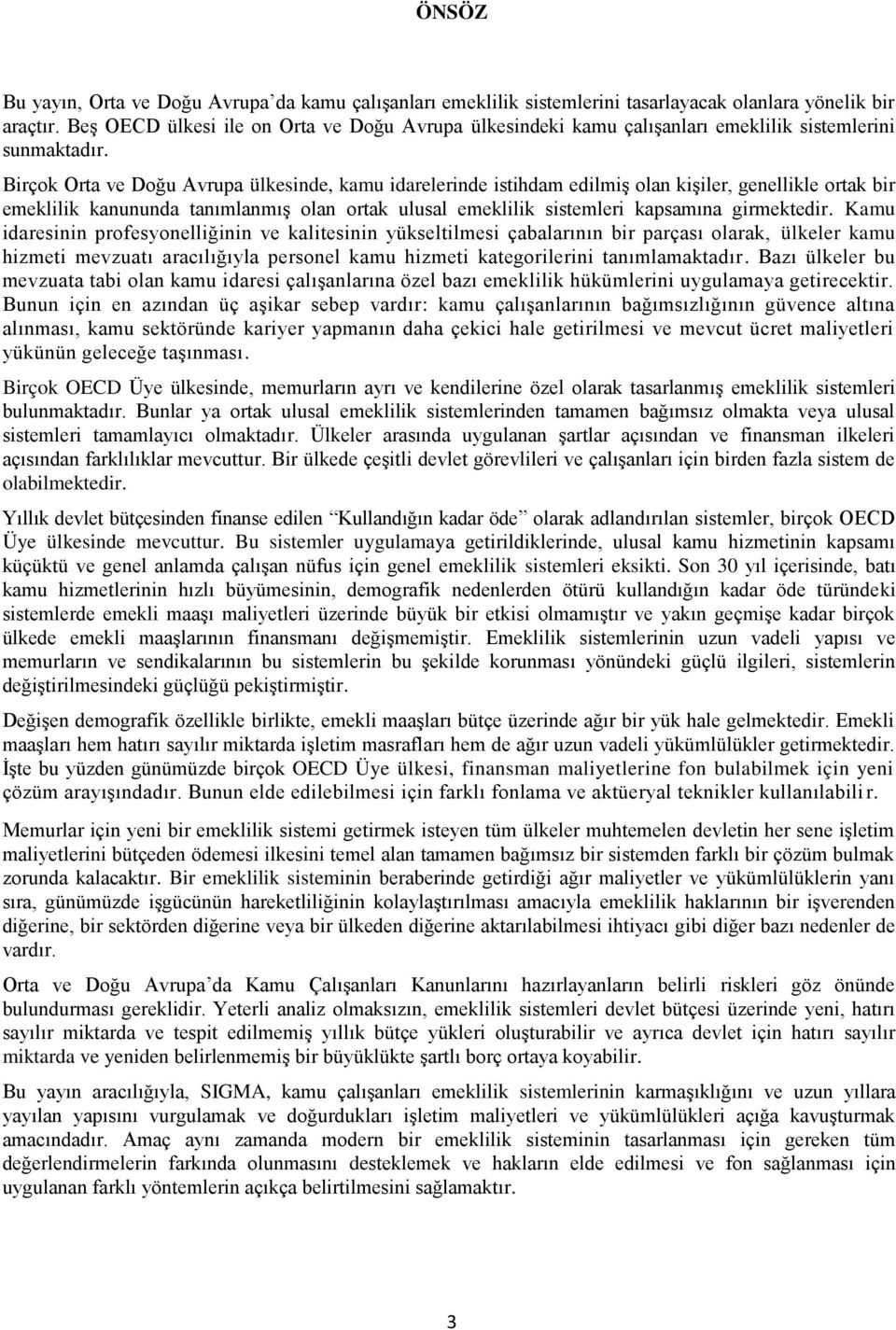 Birçok Orta ve Doğu Avrupa ülkesinde, kamu idarelerinde istihdam edilmiģ olan kiģiler, genellikle ortak bir emeklilik kanununda tanımlanmıģ olan ortak ulusal emeklilik sistemleri kapsamına