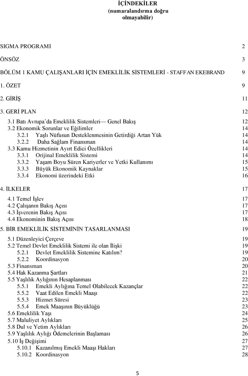 3 Kamu Hizmetinin Ayırt Edici Özellikleri 14 3.3.1 Orijinal Emeklilik Sistemi 14 3.3.2 YaĢam Boyu Süren Kariyerler ve Yetki Kullanımı 15 3.3.3 Büyük Ekonomik Kaynaklar 15 3.3.4 Ekonomi üzerindeki Etki 16 4.