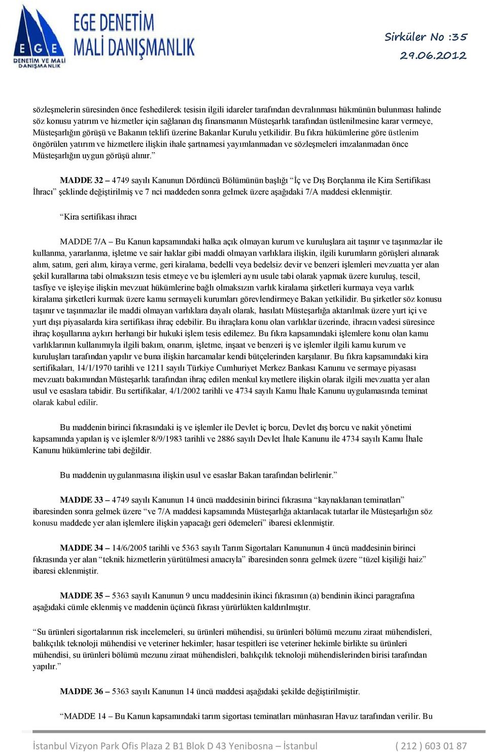 Bu fıkra hükümlerine göre üstlenim öngörülen yatırım ve hizmetlere ilişkin ihale şartnamesi yayımlanmadan ve sözleşmeleri imzalanmadan önce Müsteşarlığın uygun görüşü alınır.