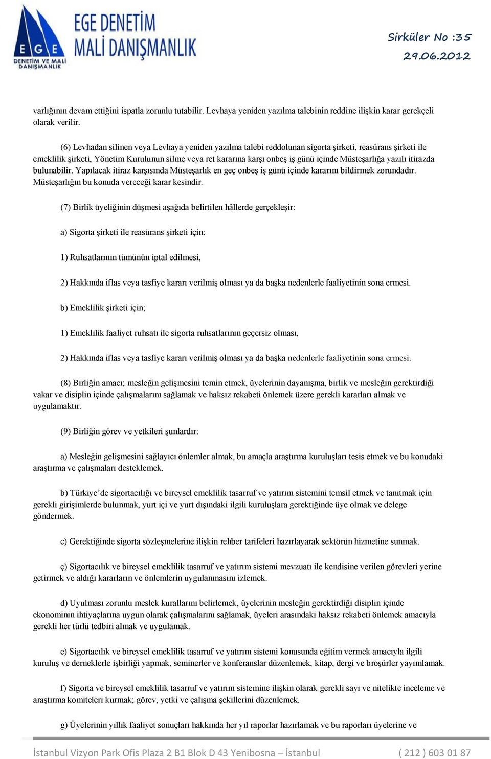 Müsteşarlığa yazılı itirazda bulunabilir. Yapılacak itiraz karşısında Müsteşarlık en geç onbeş iş günü içinde kararını bildirmek zorundadır. Müsteşarlığın bu konuda vereceği karar kesindir.