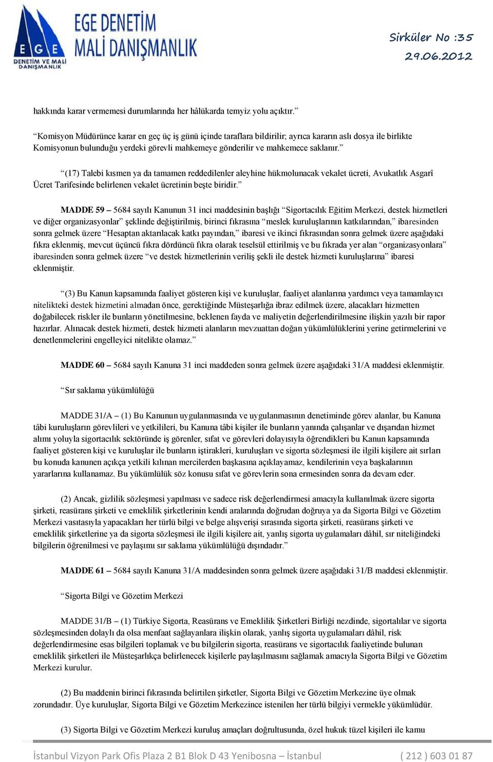 (17) Talebi kısmen ya da tamamen reddedilenler aleyhine hükmolunacak vekalet ücreti, Avukatlık Asgarî Ücret Tarifesinde belirlenen vekalet ücretinin beşte biridir.