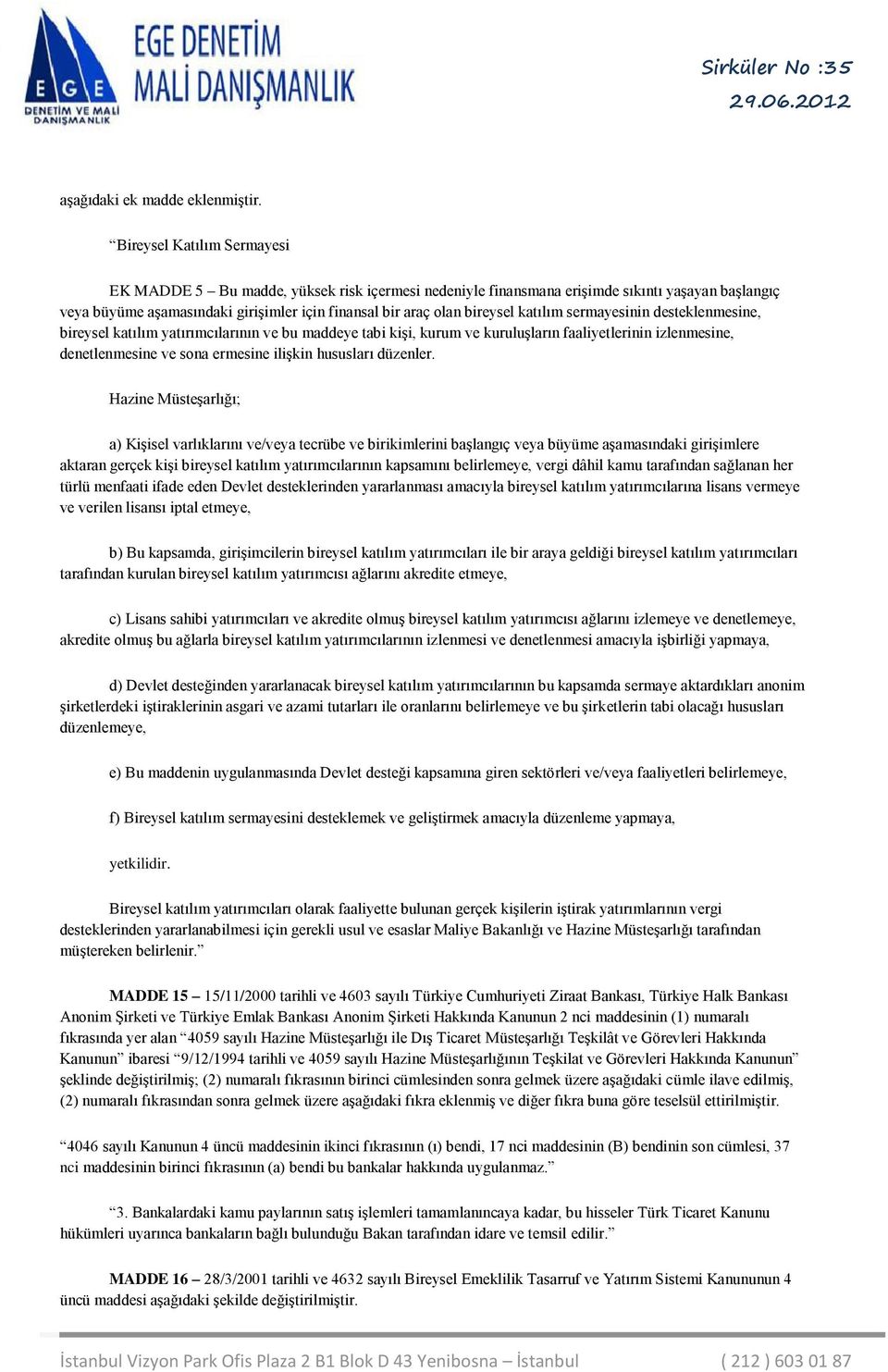 katılım sermayesinin desteklenmesine, bireysel katılım yatırımcılarının ve bu maddeye tabi kişi, kurum ve kuruluşların faaliyetlerinin izlenmesine, denetlenmesine ve sona ermesine ilişkin hususları