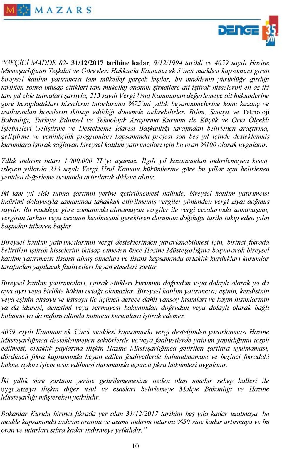 şartıyla, 213 sayılı Vergi Usul Kanununun değerlemeye ait hükümlerine göre hesapladıkları hisselerin tutarlarının %75 ini yıllık beyannamelerine konu kazanç ve iratlarından hisselerin iktisap