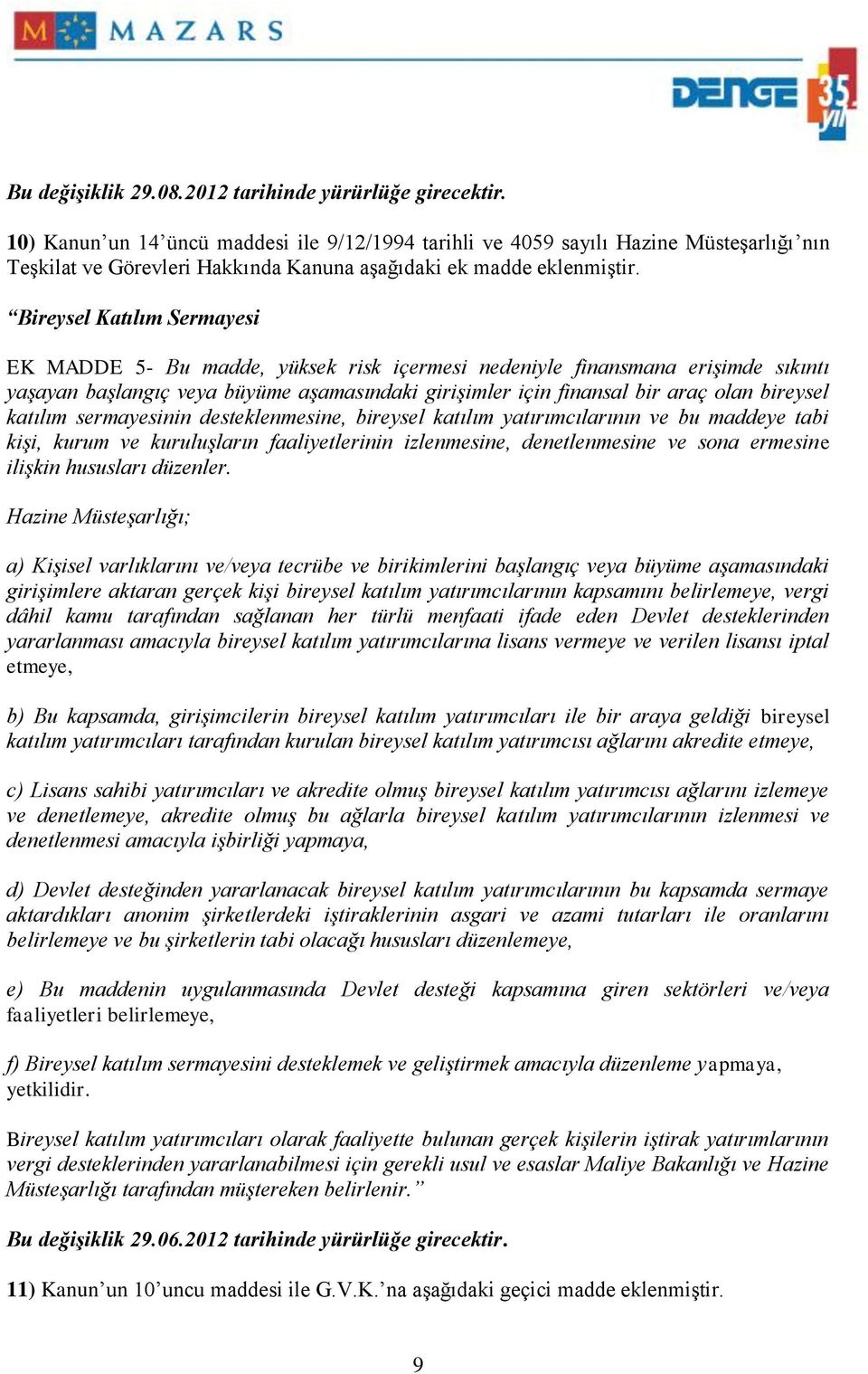 Bireysel Katılım Sermayesi EK MADDE 5- Bu madde, yüksek risk içermesi nedeniyle finansmana erişimde sıkıntı yaşayan başlangıç veya büyüme aşamasındaki girişimler için finansal bir araç olan bireysel