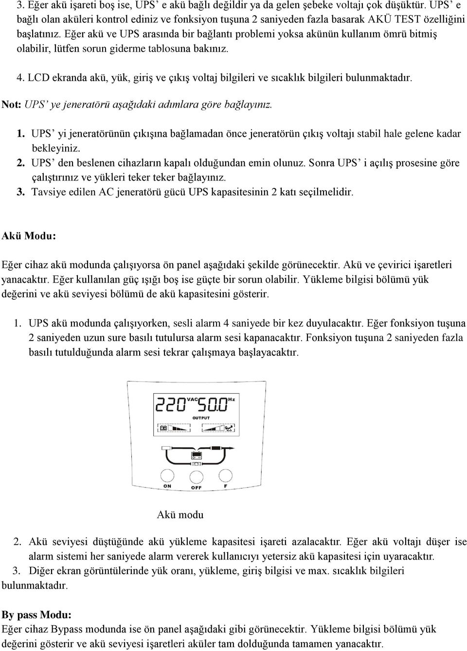 Eğer akü ve UPS arasında bir bağlantı problemi yoksa akünün kullanım ömrü bitmiģ olabilir, lütfen sorun giderme tablosuna bakınız. 4.