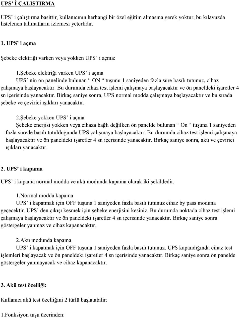 ġebeke elektriği varken UPS i açma UPS nin ön panelinde bulunan ON tuģunu 1 saniyeden fazla süre basılı tutunuz, cihaz çalıģmaya baģlayacaktır.