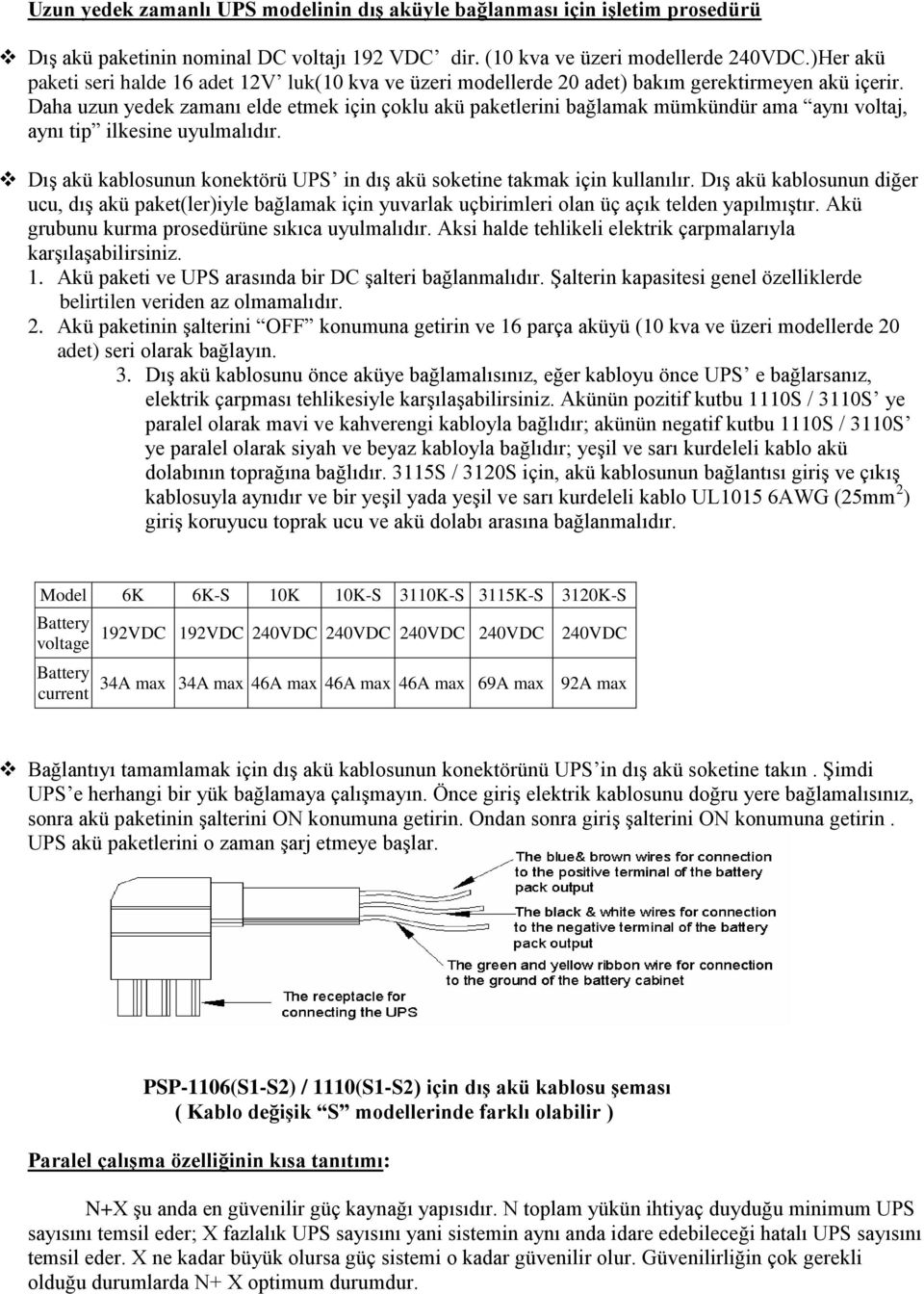 Daha uzun yedek zamanı elde etmek için çoklu akü paketlerini bağlamak mümkündür ama aynı voltaj, aynı tip ilkesine uyulmalıdır.