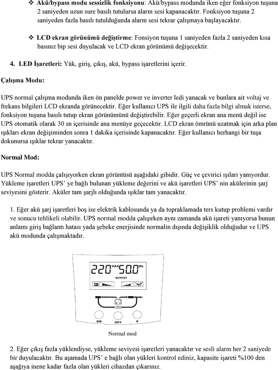 LCD ekran görünümü değiģtirme: Fonsiyon tuģuna 1 saniyeden fazla 2 saniyeden kısa basınız bip sesi duyulacak ve LCD ekran görünümü değiģecektir. 4.