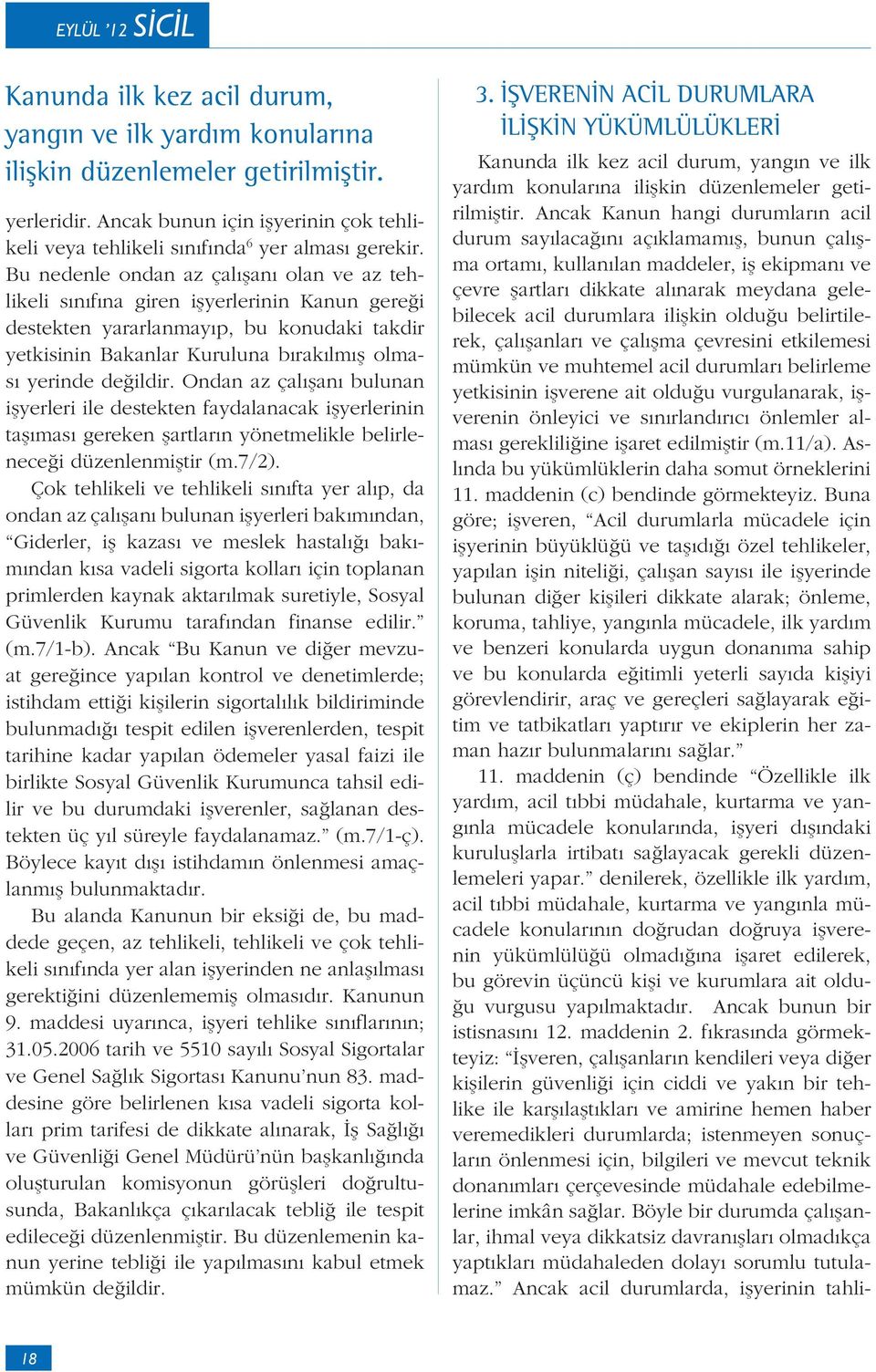 Ondan az çal an bulunan i yerleri ile destekten faydalanacak i yerlerinin ta mas gereken artlar n yönetmelikle belirlenece i düzenlenmi tir (m.7/2).