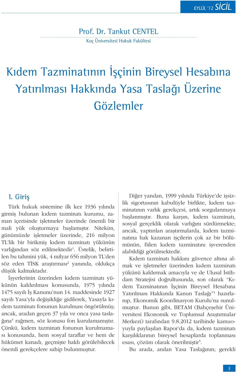 Nitekim, günümüzde i letmeler üzerinde, 216 milyon TL lik bir birikmi k dem tazminat yükünün varl ndan söz edilmektedir 1.