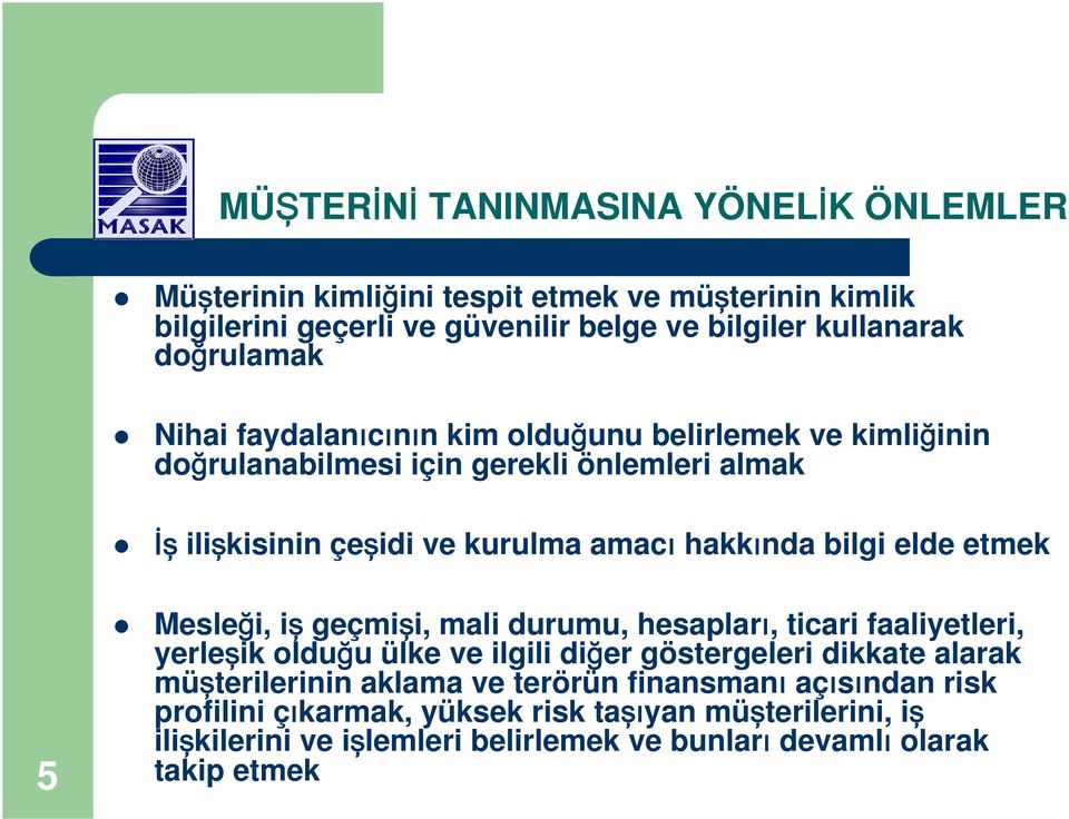 bilgi elde etmek 5 Mesleği, iş geçmişi, mali durumu, hesapları, ticari faaliyetleri, yerleşik olduğu ülke ve ilgili diğer göstergeleri dikkate alarak müşterilerinin