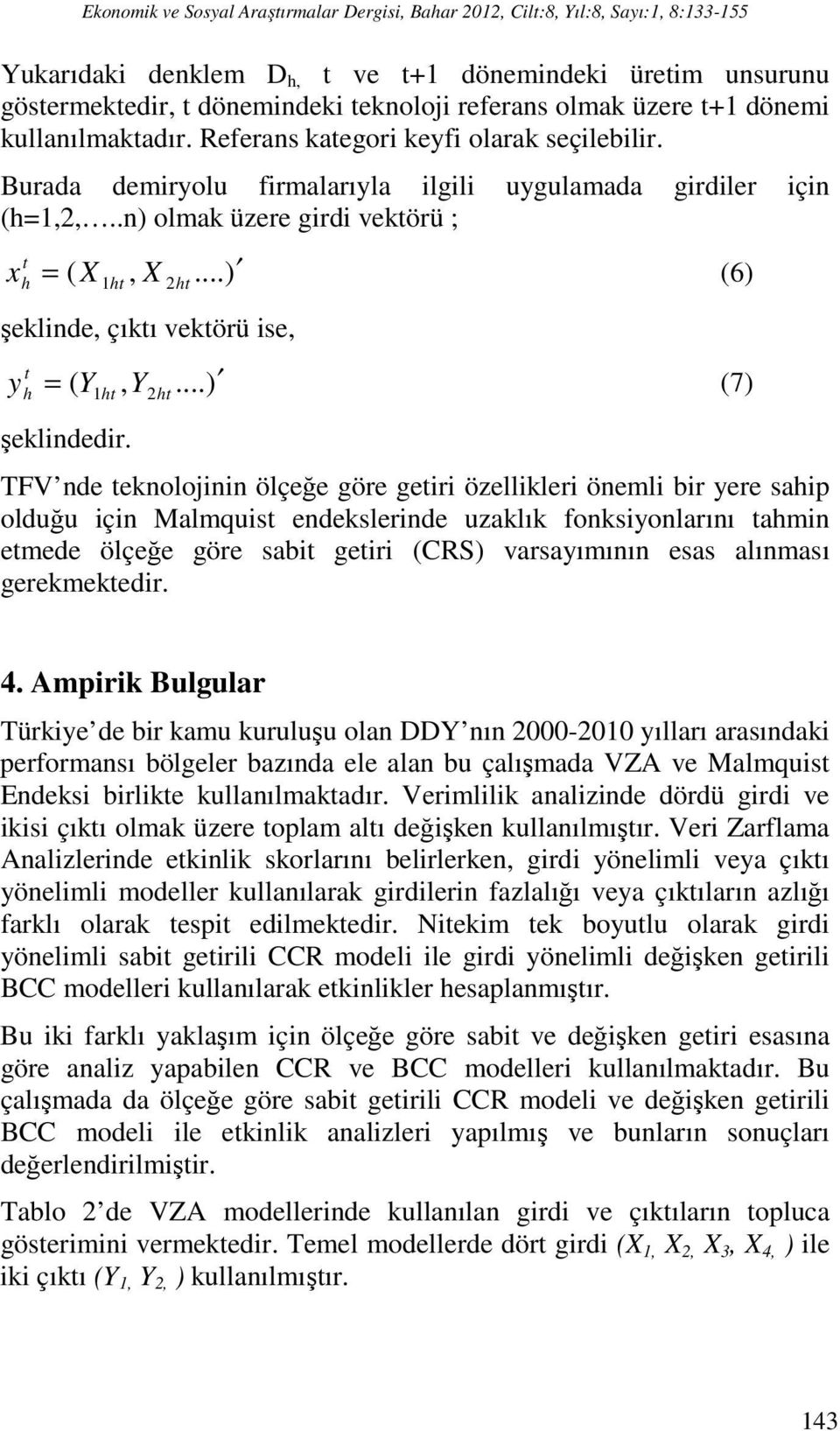 ..) h X ht X ht (6) şeklinde, çıktı vektörü ise, t y = ( 1, 2...) h Y ht Y ht (7) şeklindedir.