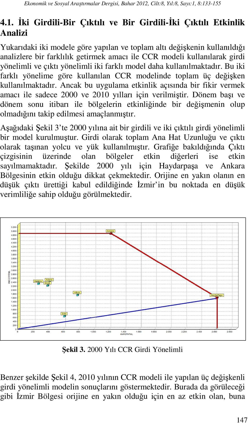 8:133-155 4.1. İki Girdili-Bir Çıktılı ve Bir Girdili-İki Çıktılı Etkinlik Analizi Yukarıdaki iki modele göre yapılan ve toplam altı değişkenin kullanıldığı analizlere bir farklılık getirmek amacı