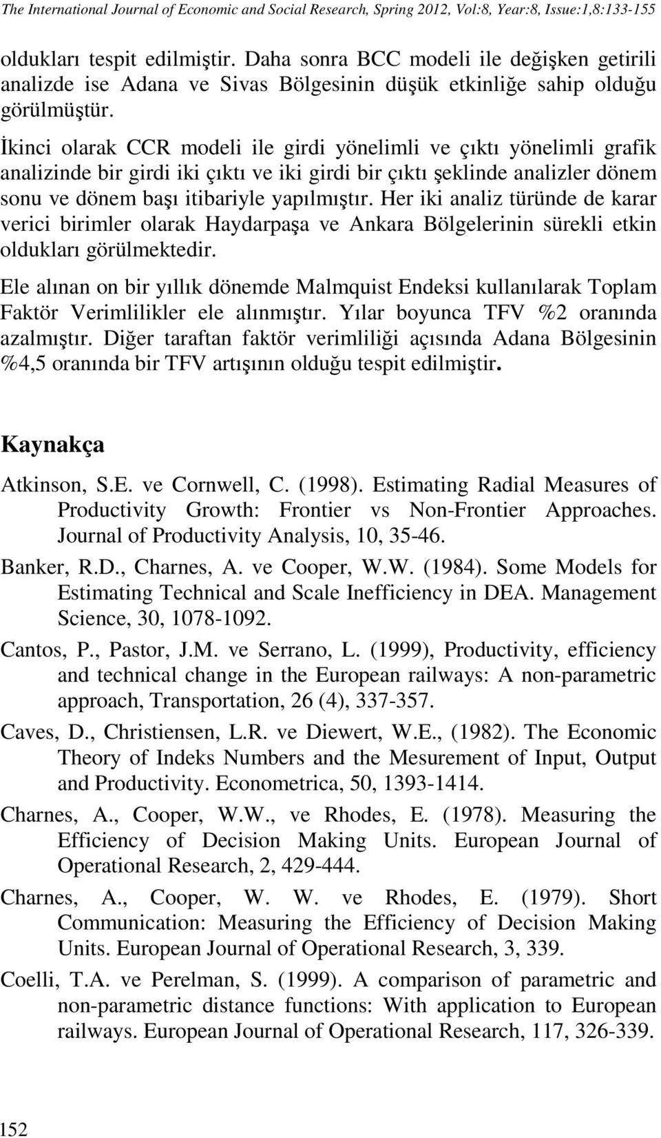 İkinci olarak CCR modeli ile girdi yönelimli ve çıktı yönelimli grafik analizinde bir girdi iki çıktı ve iki girdi bir çıktı şeklinde analizler dönem sonu ve dönem başı itibariyle yapılmıştır.