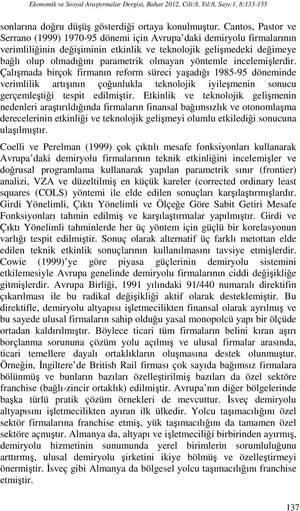 yöntemle incelemişlerdir. Çalışmada birçok firmanın reform süreci yaşadığı 1985-95 döneminde verimlilik artışının çoğunlukla teknolojik iyileşmenin sonucu gerçemleştiği tespit edilmiştir.