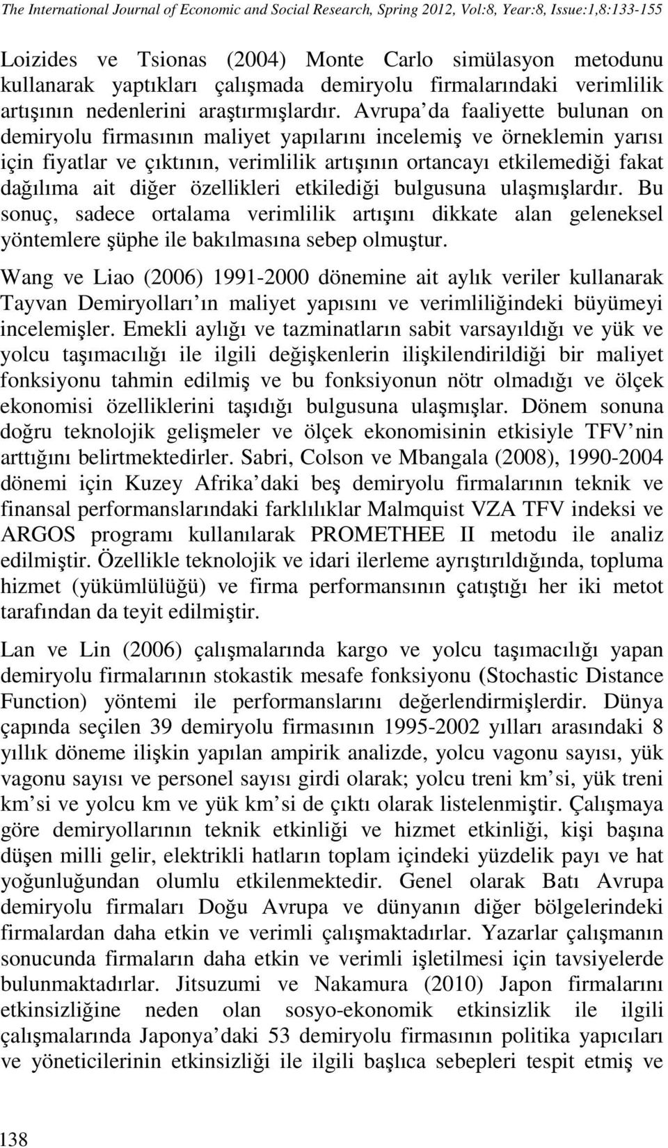 Avrupa da faaliyette bulunan on demiryolu firmasının maliyet yapılarını incelemiş ve örneklemin yarısı için fiyatlar ve çıktının, verimlilik artışının ortancayı etkilemediği fakat dağılıma ait diğer