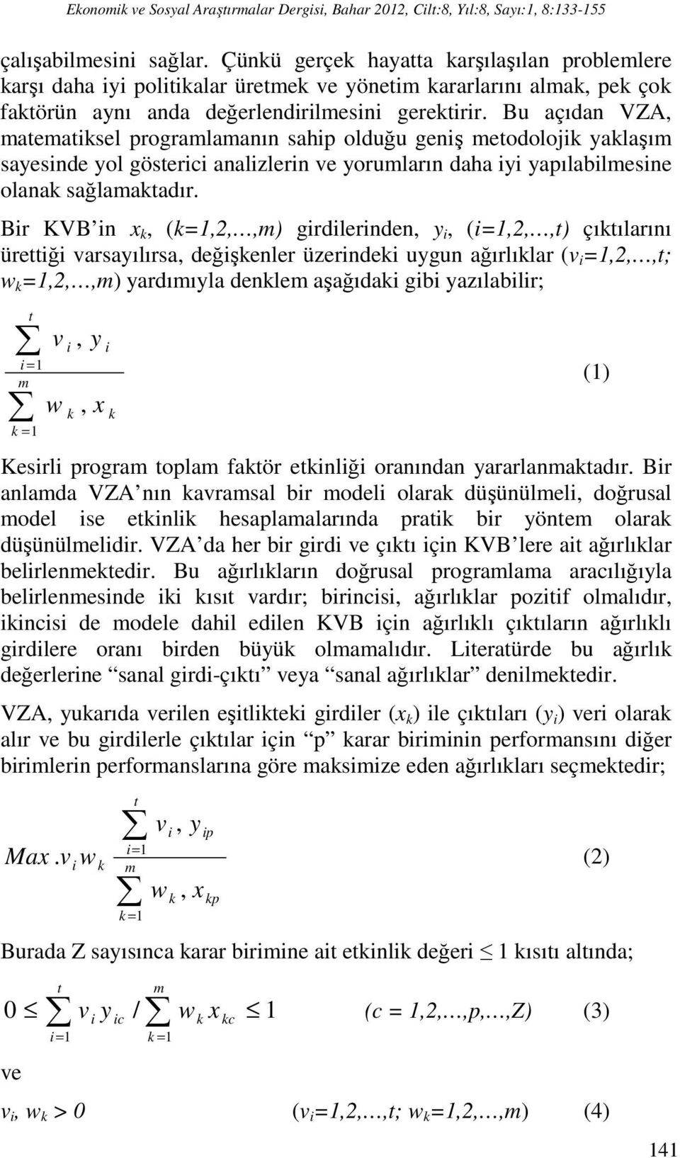 Bu açıdan VZA, matematiksel programlamanın sahip olduğu geniş metodolojik yaklaşım sayesinde yol gösterici analizlerin ve yorumların daha iyi yapılabilmesine olanak sağlamaktadır.