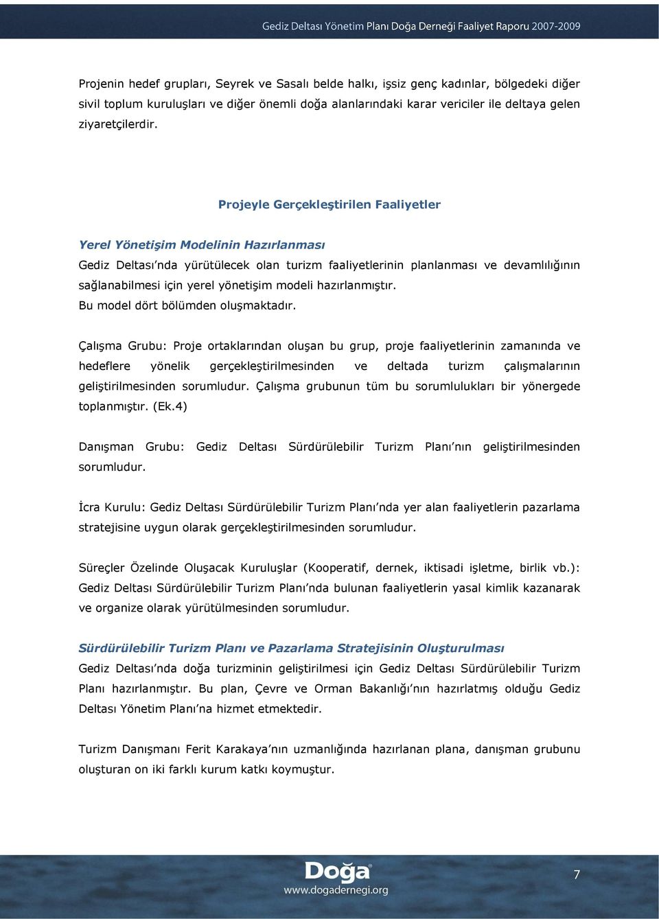 Projeyle Gerçekleştirilen Faaliyetler Yerel Yönetişim Modelinin Hazırlanması Gediz Deltası nda yürütülecek olan turizm faaliyetlerinin planlanması ve devamlılığının sağlanabilmesi için yerel