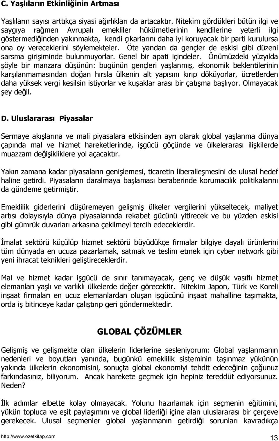 vereceklerini söylemekteler. Öte yandan da gençler de eskisi gibi düzeni sarsma girişiminde bulunmuyorlar. Genel bir apati içindeler.