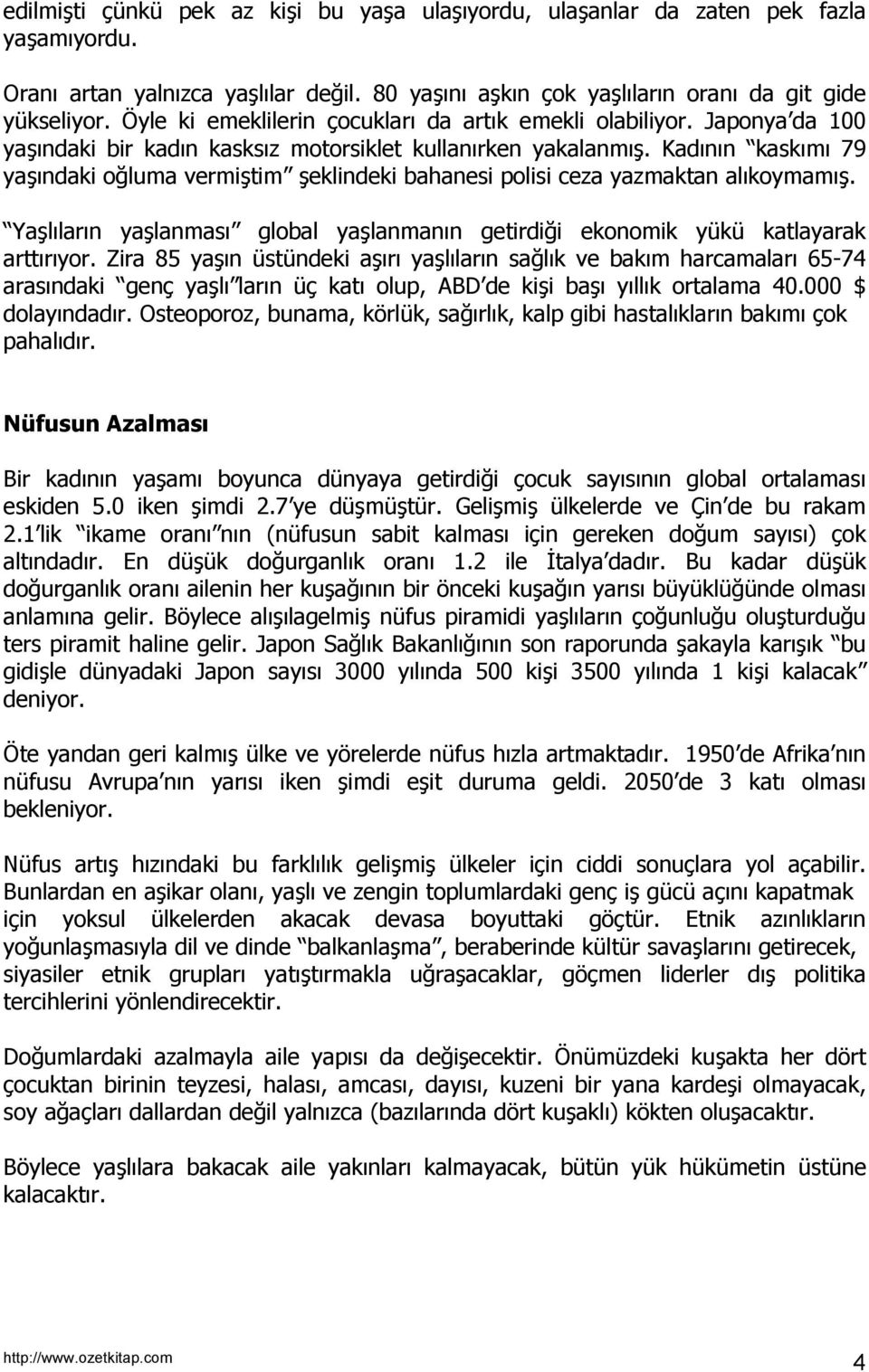 Kadõnõn kaskõmõ 79 yaşõndaki oğluma vermiştim şeklindeki bahanesi polisi ceza yazmaktan alõkoymamõş. Yaşlõlarõn yaşlanmasõ global yaşlanmanõn getirdiği ekonomik yükü katlayarak arttõrõyor.