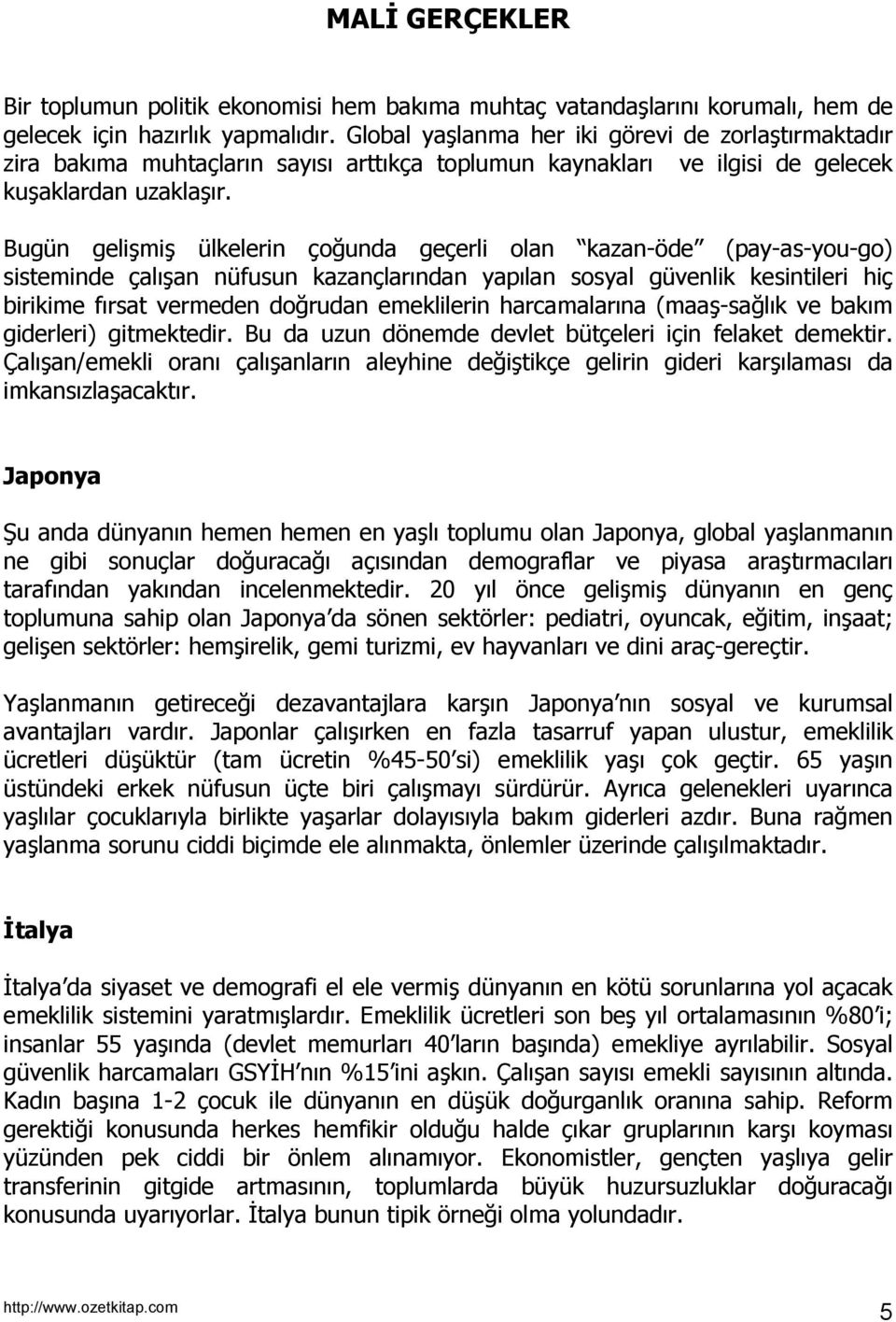 Bugün gelişmiş ülkelerin çoğunda geçerli olan kazan-öde (pay-as-you-go) sisteminde çalõşan nüfusun kazançlarõndan yapõlan sosyal güvenlik kesintileri hiç birikime fõrsat vermeden doğrudan emeklilerin