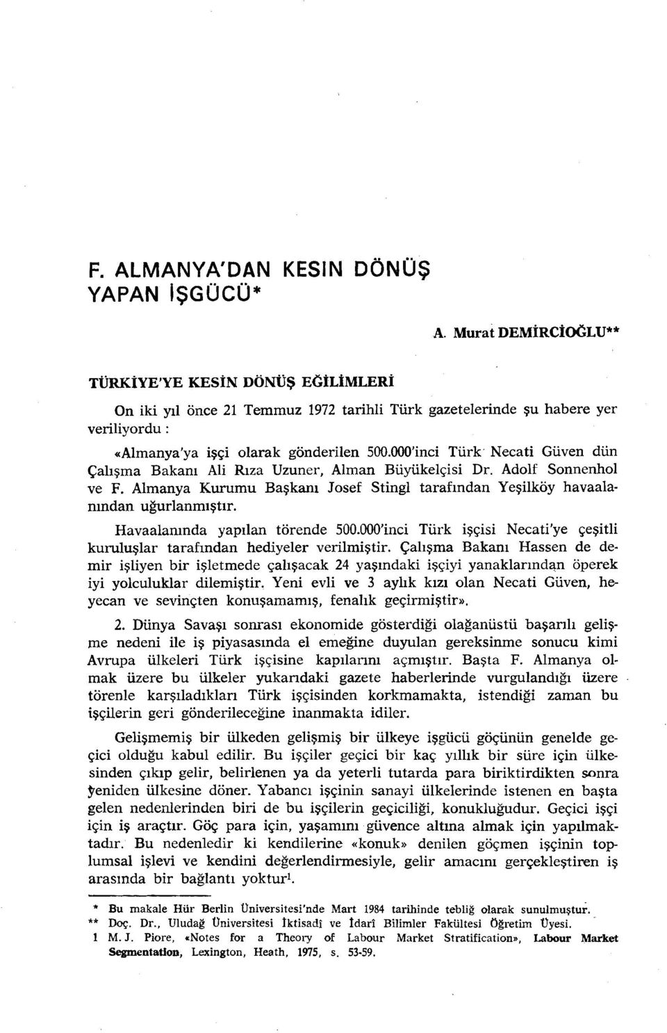 OOO'inci Türk Necati Güven dün Çalışma Bakanı Ali Rıza Uzuner, Alman Büyükelçisi Dr. Adolf Sonnenhol ve F. Almanya Kurumu Başkanı Josef Stingl tarafından Yeşilköy havaalanından uğurlanmıştır.