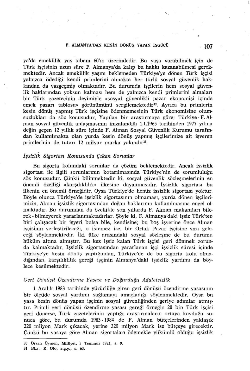 Ancak emekliiik yaşını beklemeden Türkiye'ye dönen Türk işçisi yalnızca ödediği kendi primlerini almakta her türlü sosyal güvenlik hakkından da vazgeçmiş olmaktadır.