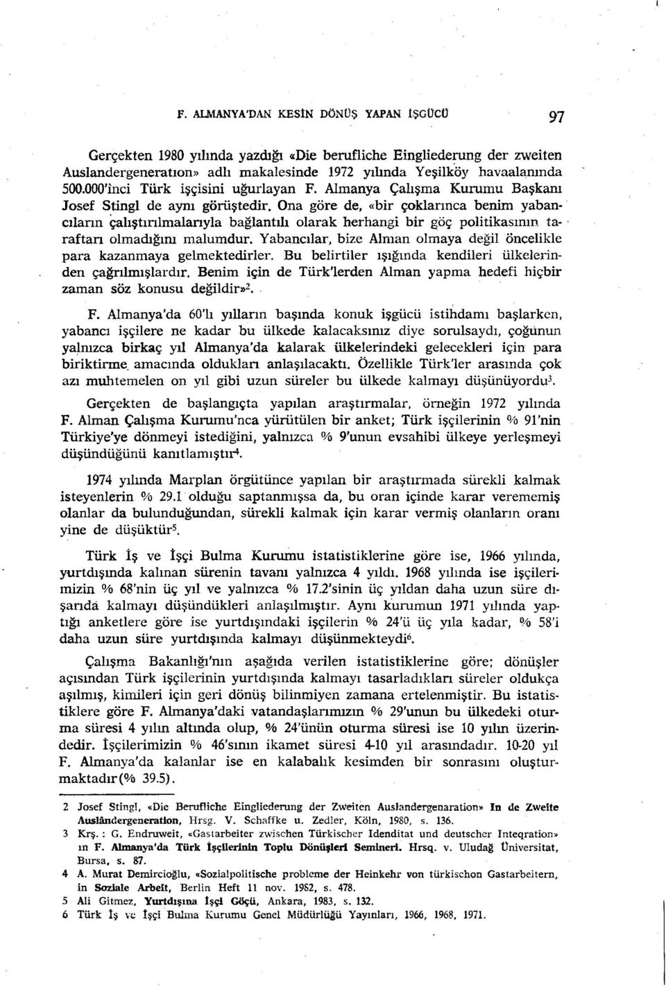 Ona göre de, «bir çoklarınca benim yabancıların çalıştırılmalarıyla bağlantılı olarak herhangi bir ~öç politikasının ta-. raftarı olmadığını malumdur.