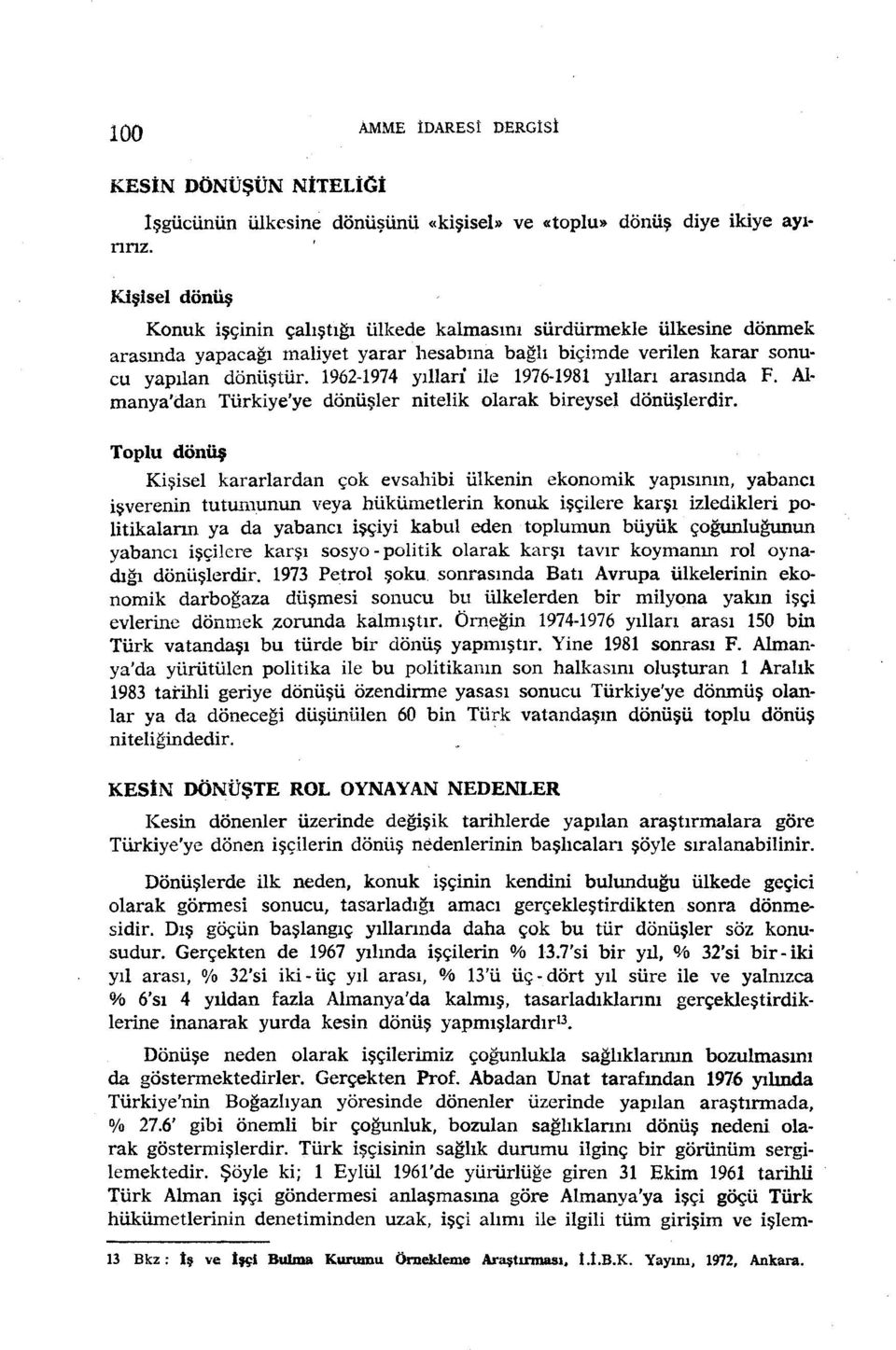 1962-1974 yıllari ile 1976-1981 yılları arasmda F. Almanya'dan Türkiye'ye dönüşler nitelik olarak bireysel dönüşlerdir.