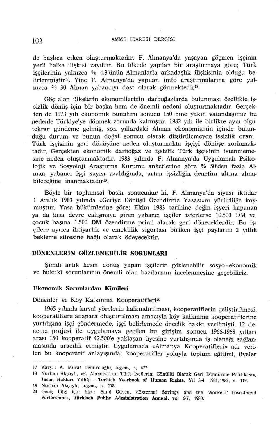 Göç alan ülkelerin ekonomilerinin darboğazıarda bulunması özellikle işsizlik dönüş için bir başka hem de önemli nedeni oluşturnıaktadır.