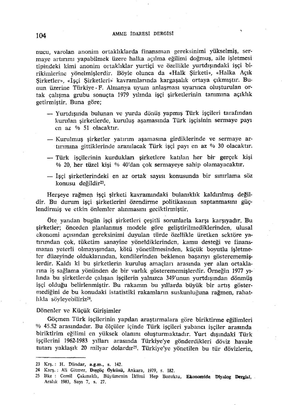 Bunun üzerine Türkiye - F. Almanya uyum anlaşması uyarınca oluşturulan ortak çalışma grubu sonuçta 1979 yılında işçi şirketlerinin tammına açıklık getirmiştir.