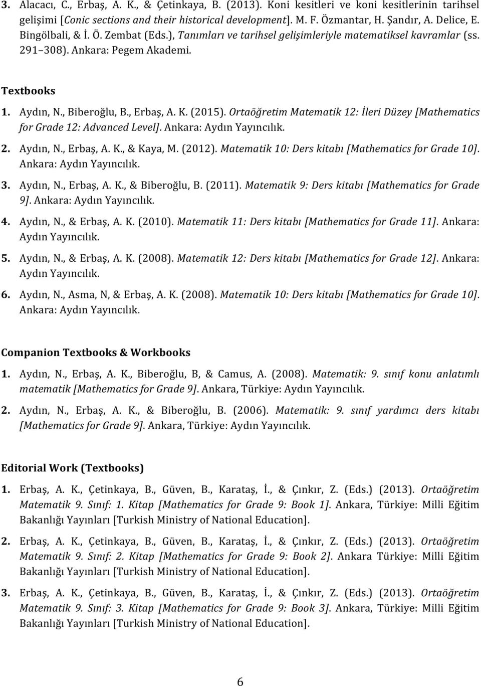 Ortaöğretim Matematik 12: İleri Düzey [Mathematics for Grade 12: Advanced Level]. Ankara: Aydın Yayıncılık. 2. Aydın, N., Erbaş, A. K., & Kaya, M. (2012).