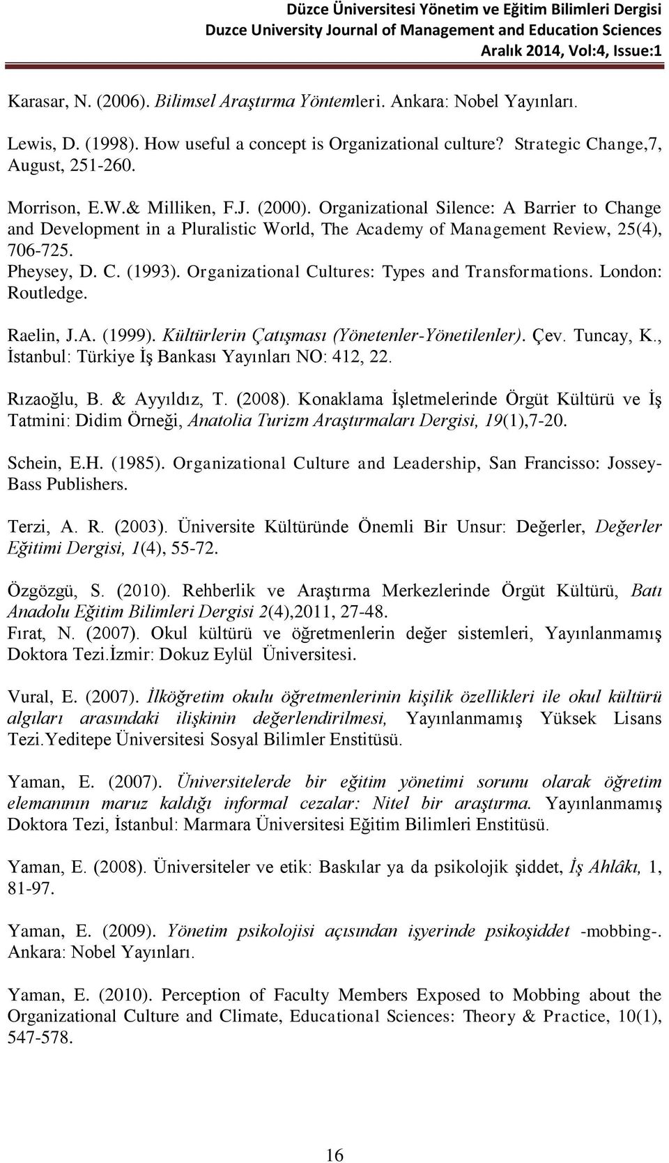 Organizational Cultures: Types and Transformations. London: Routledge. Raelin, J.A. (1999). Kültürlerin Çatışması (Yönetenler-Yönetilenler). Çev. Tuncay, K.