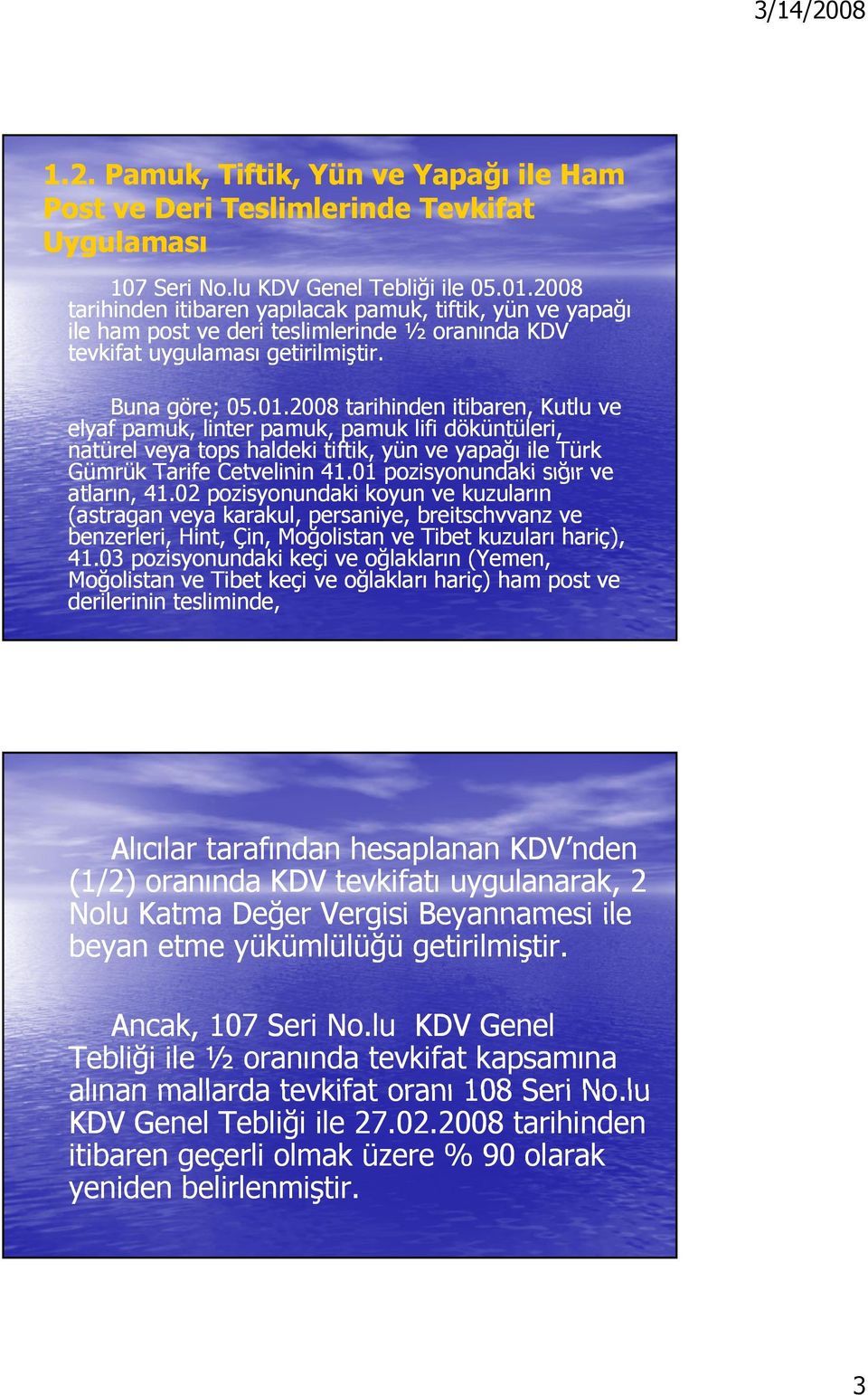 2008 tarihinden itibaren, Kutlu ve elyaf pamuk, linter pamuk, pamuk lifi döküntüleri, natürel veya tops haldeki tiftik, yün ve yapağı ile Türk Gümrük Tarife Cetvelinin 41.