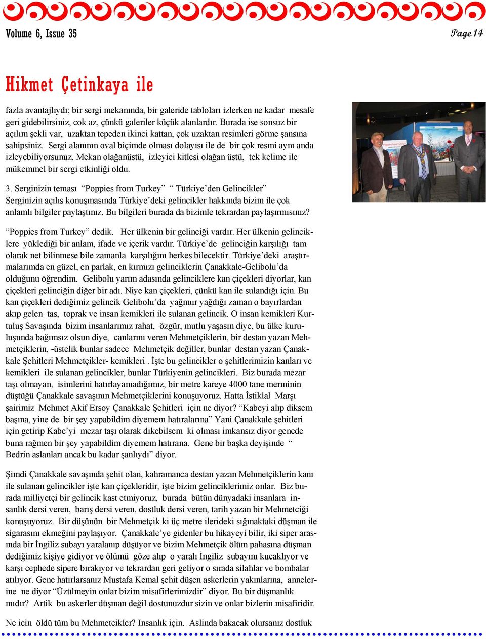 Sergi alanının oval biçimde olması dolayısı ile de bir çok resmi aynı anda izleyebiliyorsunuz. Mekan olağanüstü, izleyici kitlesi olağan üstü, tek kelime ile mükemmel bir sergi etkinliği oldu. 3.